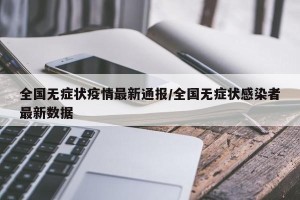 全国无症状疫情最新通报/全国无症状感染者最新数据