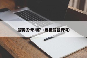 最新疫情讲解（疫情最新解读）