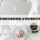 全球疫情防控最新数据:全球疫情防控实时动态