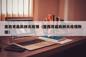 墨西哥最新肺炎疫情（墨西哥最新肺炎疫情数据）