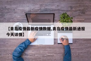 【青岛疫情最新疫情数据,青岛疫情最新通报今天详情】