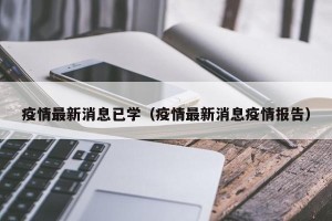 疫情最新消息已学（疫情最新消息疫情报告）