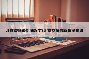 北京疫情最新情况字/北京疫情最新情况查询