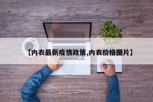 【内衣最新疫情政策,内衣价格图片】