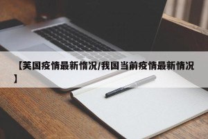 【芙国疫情最新惰况/我国当前疫情最新情况】