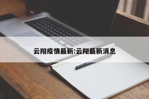 云阳疫情最新:云阳最新消息