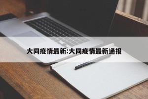 大同疫情最新:大同疫情最新通报