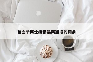 包含华莱士疫情最新通报的词条