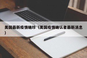 美国最新疫情确珍（美国疫情确认者最新消息）