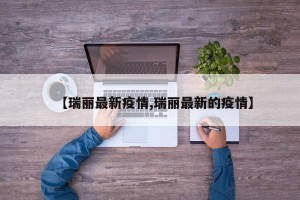 【瑞丽最新疫情,瑞丽最新的疫情】