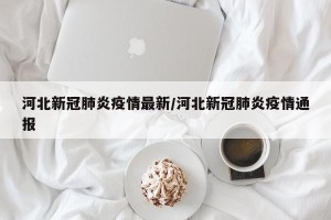 河北新冠肺炎疫情最新/河北新冠肺炎疫情通报