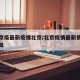 由北京疫最新疫情北京/北京疫情最新情况来京人员