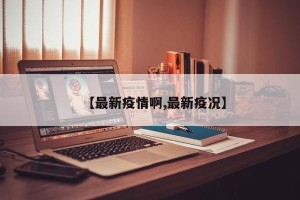 【最新疫情啊,最新疫况】