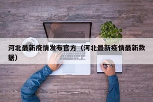 河北最新疫情发布官方（河北最新疫情最新数据）