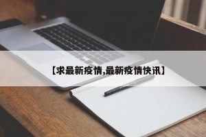 【求最新疫情,最新疫情快讯】